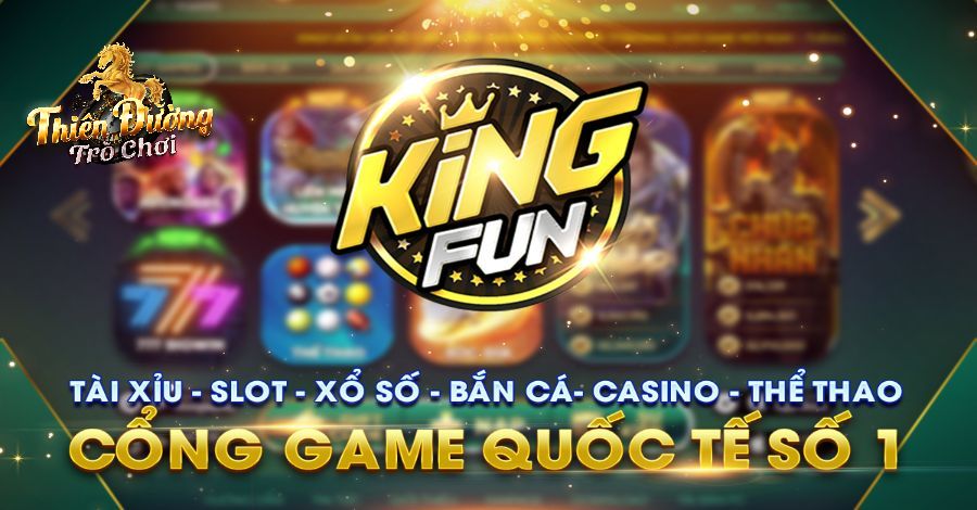 Kingfun: Cổng Game Đẳng Cấp Cùng Bạn Kiếm Tiền Triệu Mỗi Ngày 3 Kho giải trí siêu khủng của Kingfun